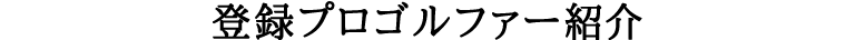 登録プロゴルファー紹介